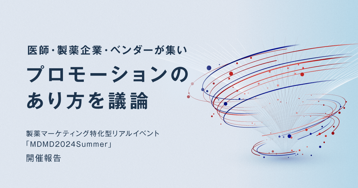 医師・製薬企業・ベンダーが集いプロモーションのあり方を議論|製薬マーケティング特化型リアルイベント「MDMD2024Summer」開催報告