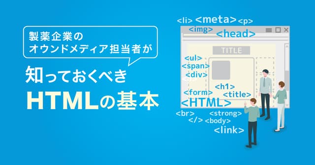 製薬企業のオウンドメディア担当者が知っておくべきHTMLの基本