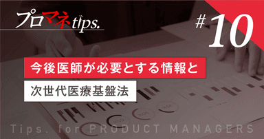 【プロマネTips.10】今後医師が必要とする情報と次世代医療基盤法