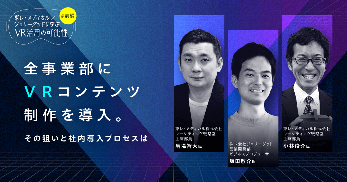 東レ・メディカル×ジョリーグッドに学ぶVR活用の可能性(前編)| 全事業部にVRコンテンツ制作を導入。その狙いと社内導入プロセスは