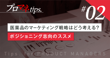 【プロマネTips.2】医薬品のマーケティング戦略はどう考える？ポジショニング志向のススメ／コラム