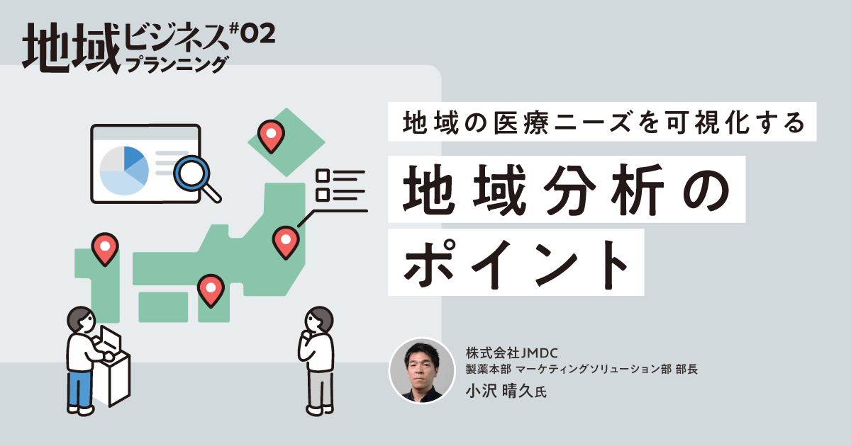 #2 地域の医療ニーズを可視化する、地域分析のポイント|地域ビジネスプランニング