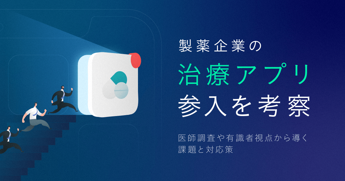 製薬企業の治療アプリ参入を考察|医師調査や有識者視点から導く課題と対応策