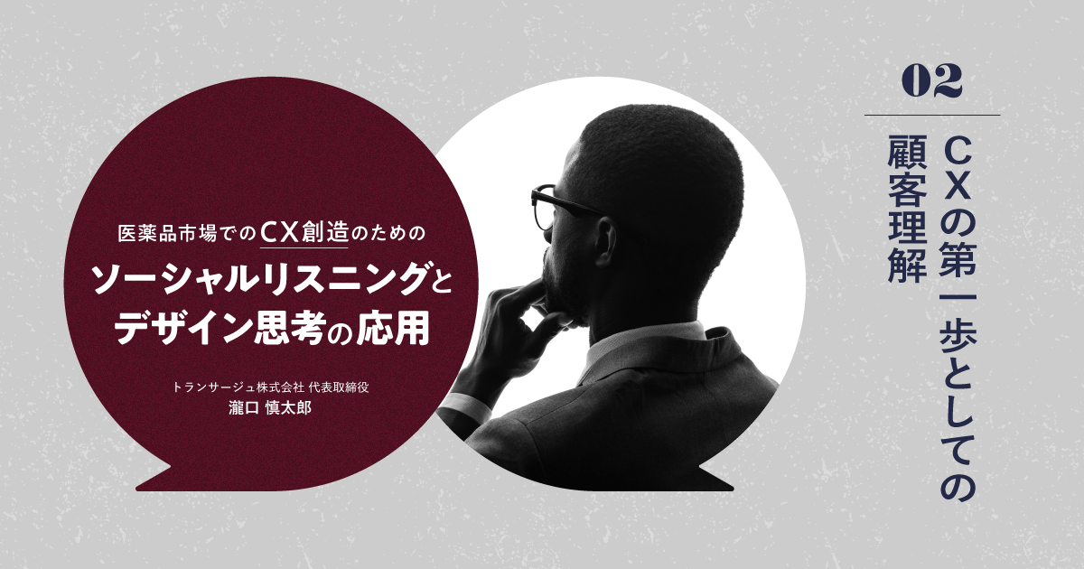 医薬品市場でのCX創造のためのソーシャルリスニングとデザイン思考の応用|#2 CXの第一歩としての顧客理解