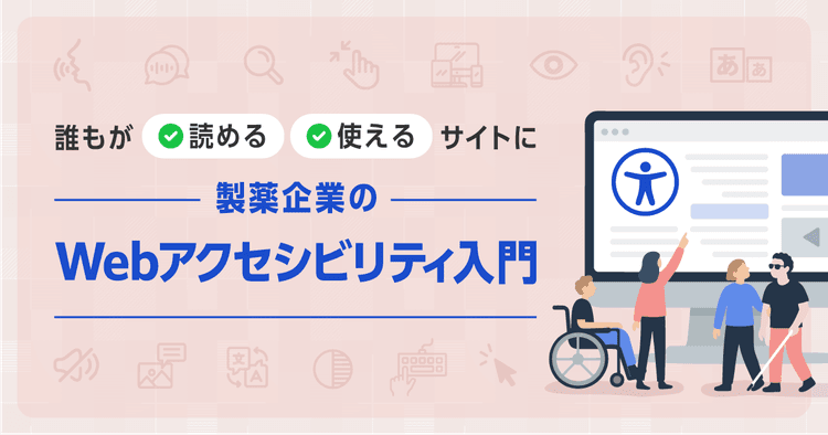 誰もが“読める・使える”サイトに。製薬企業のWebアクセシビリティ入門