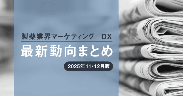 製薬業界マーケティング/DX最新動向まとめ 2025年11・12月版