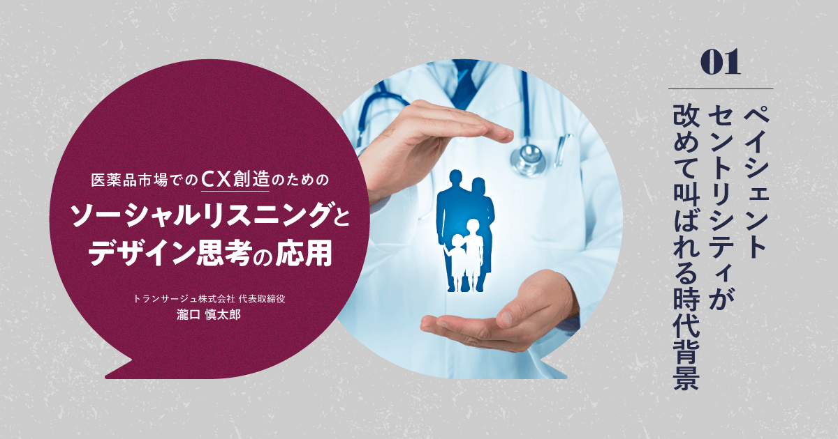 医薬品市場でのCX創造のためのソーシャルリスニングとデザイン思考の応用|#1 ペイシェントセントリシティが改めて叫ばれる時代背景