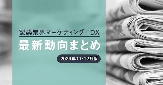 製薬業界マーケティング／DX最新動向まとめ 2023年11・12月版