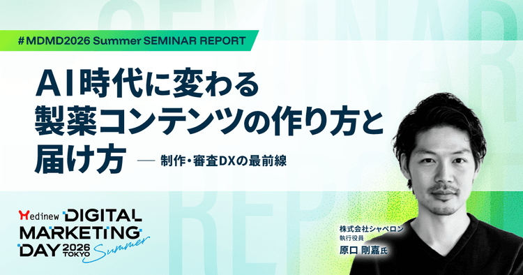 AI時代に変わる製薬コンテンツの作り方と届け方-制作・審査DXの最前線|MDMD2026 Summerレポート