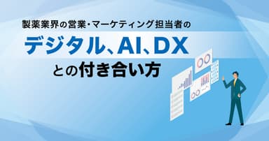 製薬業界の営業・マーケティング担当者のデジタル、AI、DXとの付き合い方