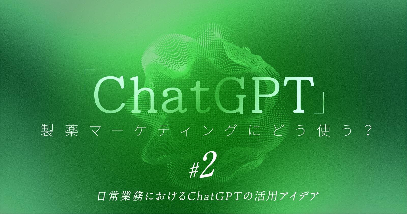 「ChatGPT」製薬マーケティングにどう使う？｜ #2 日常業務におけるChatGPTの活用アイデア　