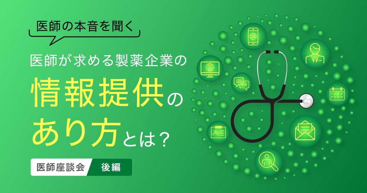 【医師の本音を聞く2】医師が求める製薬企業の情報提供のあり方とは?医師座談会(後編)