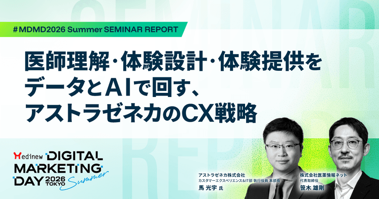 医師理解・体験設計・体験提供をデータとAIで回す、アストラゼネカのCX戦略|MDMD2026 Summerレポート