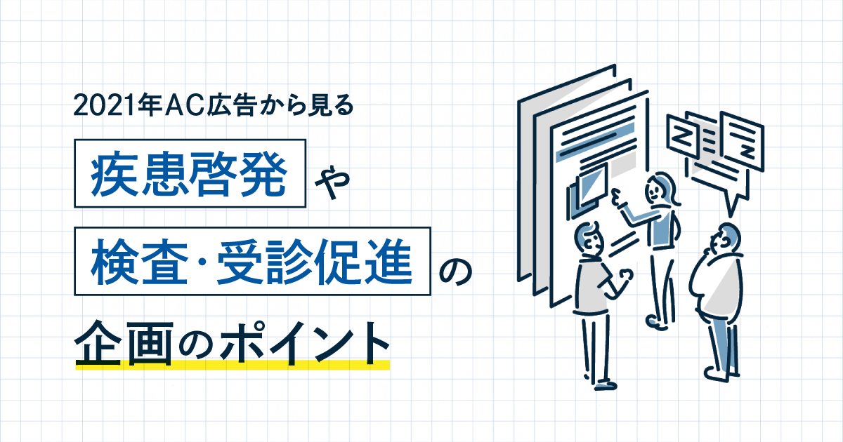 2021年AC広告から見る、疾患啓発や検査・受診促進の企画のポイント