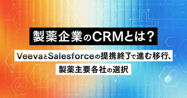 製薬企業のCRMとは?VeevaとSalesforceの提携終了で進む移行、製薬主要各社の選択