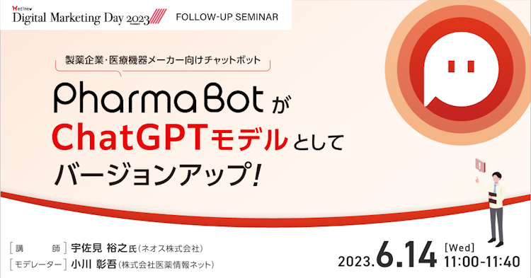 【MDMD2023フォローアップセミナー】製薬企業・医療機器メーカー向けチャットボット　PharmaBotがChatGPTモデルとしてバージョンアップ！