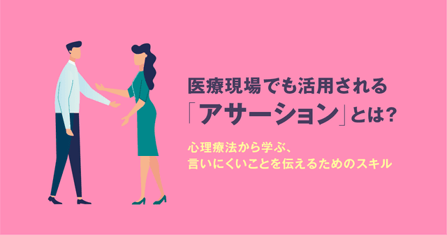 医療現場でも活用される「アサーション」とは?心理療法から学ぶ、言いにくいことを伝えるためのスキル