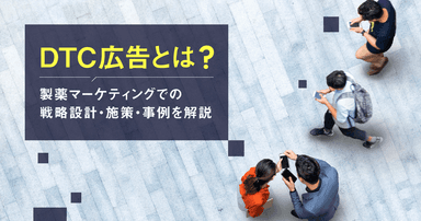 DTC広告とは?製薬マーケティングでの戦略設計・施策・事例を解説