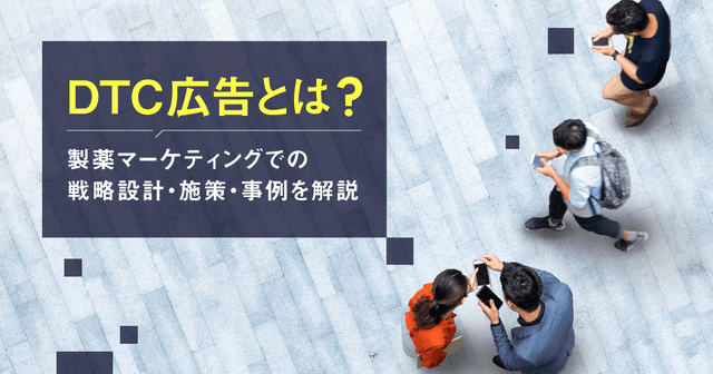 DTC広告とは?製薬マーケティングでの戦略設計・施策・事例を解説