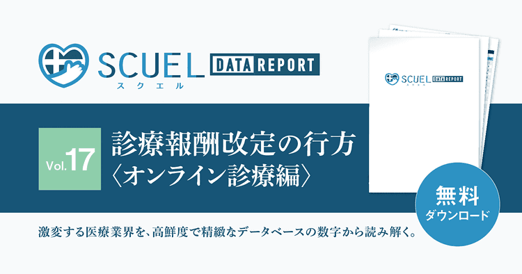 【PR｜DL資料あり】SCUEL DATA REPORT 診療報酬改定の行方 ＜オンライン診療編＞