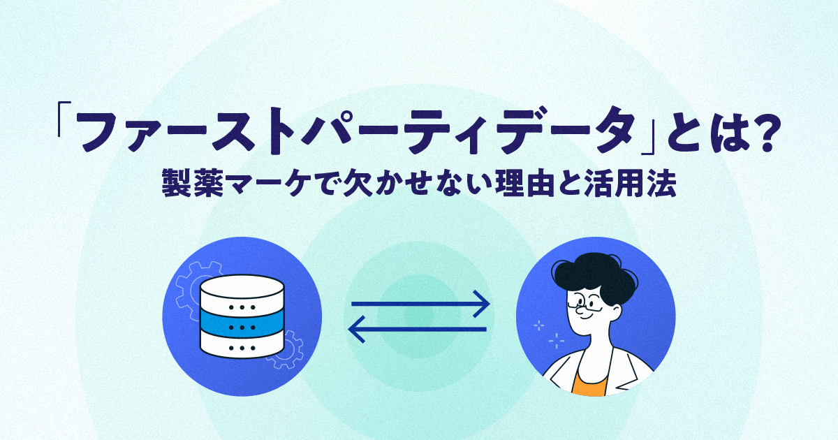 「ファーストパーティデータ」とは?製薬マーケで欠かせない理由と活用法