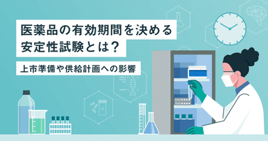医薬品の有効期間を決める安定性試験とは?|上市準備や供給計画への影響