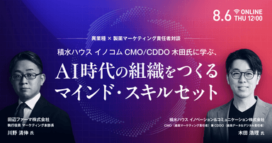 【異業種×製薬マーケティング責任者対談】積水ハウス イノコム CMO/CDDO 木田氏に学ぶ、AI時代の組織をつくるマインド・スキルセット