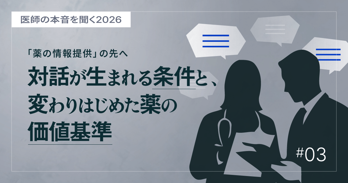 #3 「薬の情報提供」の先へ。対話が生まれる条件と、変わりはじめた薬の価値基準|医師の本音を聞く2026
