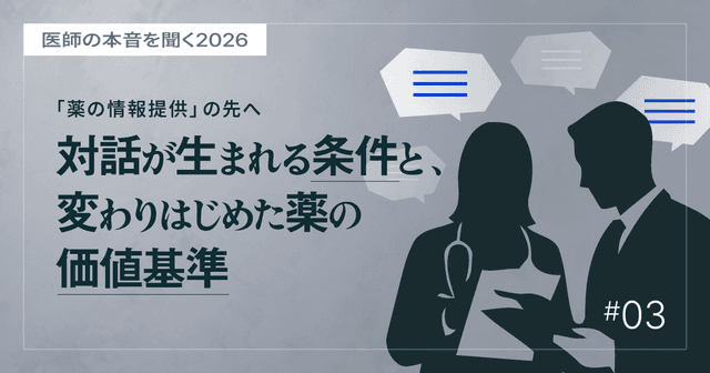 #3 「薬の情報提供」の先へ。対話が生まれる条件と、変わりはじめた薬の価値基準|医師の本音を聞く2026