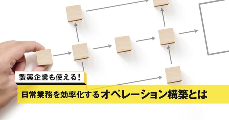 製薬企業の日常業務を効率化するオペレーション構築とは