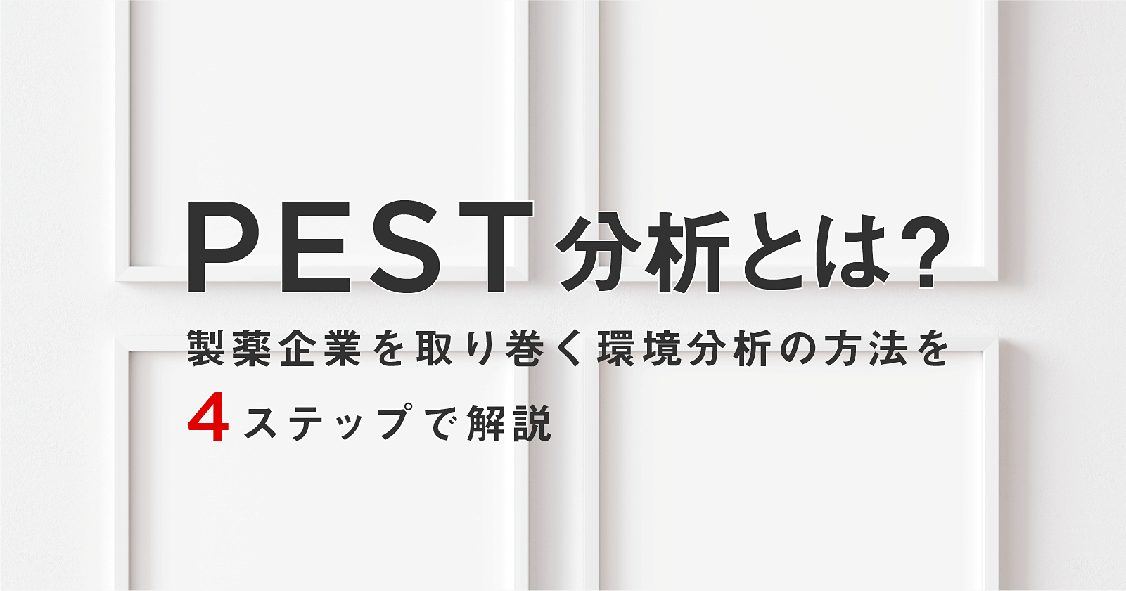 PEST分析とは？製薬企業を取り巻く環境分析の方法を４ステップで解説